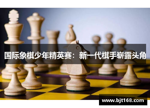 国际象棋少年精英赛：新一代棋手崭露头角