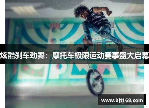 炫酷刹车劲舞：摩托车极限运动赛事盛大启幕